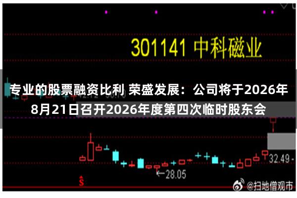 专业的股票融资比利 荣盛发展：公司将于2026年8月21日召开2026年度第四次临时股东会