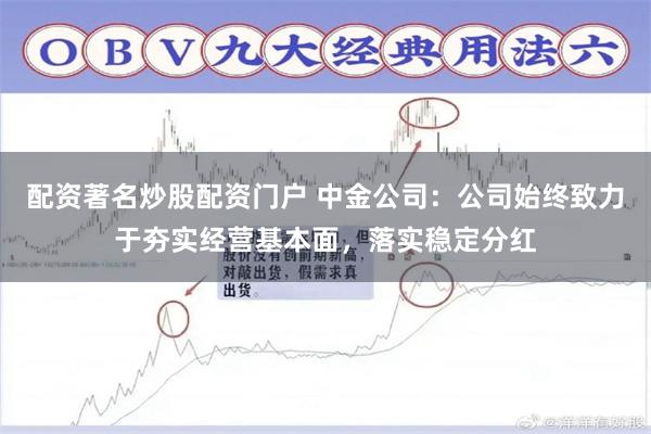 配资著名炒股配资门户 中金公司：公司始终致力于夯实经营基本面，落实稳定分红